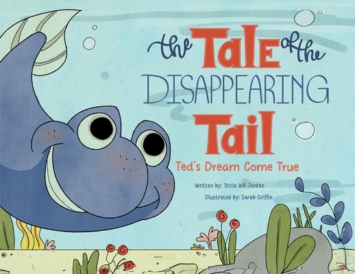 The Tale of the Disappearing Tail: Ted's Dream Come True by Tricia Wb Jordan