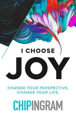 I Choose Joy: Change Your Perspective, Change Your Life by Ingram, Chip