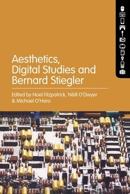 Aesthetics, Digital Studies and Bernard Stiegler by Fitzpatrick, Noel
