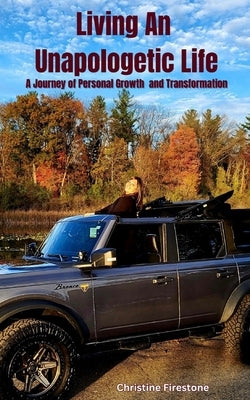 Living An Unapologetic Life: A Journey of Personal Growth and Transformation by Firestone, Christine