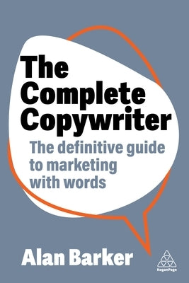 The Complete Copywriter: The Definitive Guide to Marketing with Words by Barker, Alan