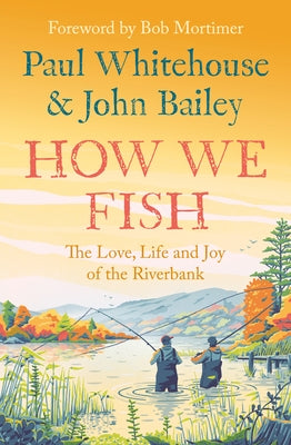 How We Fish: The Love, Life and Joy of the Riverbank by Whitehouse, Paul