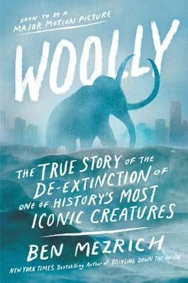 Woolly: The True Story of the de-Extinction of One of History's Most Iconic Creatures by Mezrich, Ben
