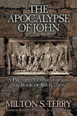 The Apocalypse of John: A Preterist Commentary on the Book of Revelation by Terry, Milton S.