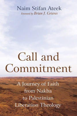 Call and Commitment: A Journey of Faith from Nakba to Palestinian Liberation Theology by Ateek, Naim Stifan