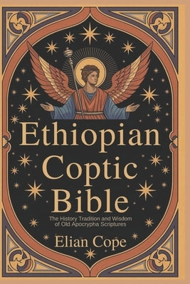 Ethiopian Coptic Bible: The History Tradition and Wisdom of Old Apocrypha Scriptures by Cope, Elian