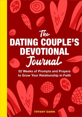 The Dating Couple's Devotional Journal: 52 Weeks of Prompts and Prayers to Grow Your Relationship in Faith by Dawn, Tiffany