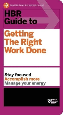 HBR Guide to Getting the Right Work Done (HBR Guide Series) by Review, Harvard Business