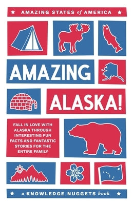 Amazing Alaska!: Fall in Love with Alaska through Interesting Fun Facts and Fantastic Stories for the Entire Family by Jennings, Marianne