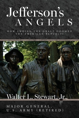 Jefferson's Angels: How ending the draft doomed the American Republic by Stewart, Walter L.