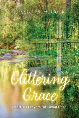 Glittering Grace: Heartfelt Prayers for Loved Ones by Cook, Crystal M. H.