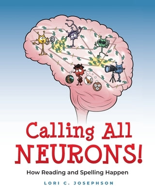 Calling All Neurons!: How Reading and Spelling Happen by Josephson, Lori C.