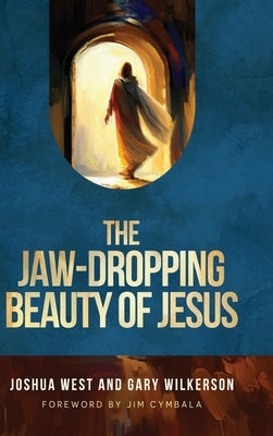 The Jaw-Dropping Beauty of Jesus by West, Joshua