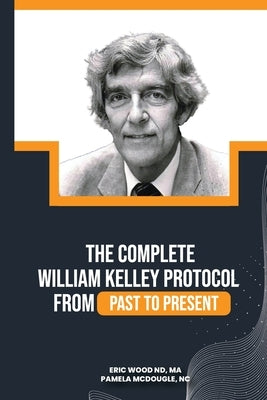 The Complete William Kelley Protocol by Wood, Nd Ma