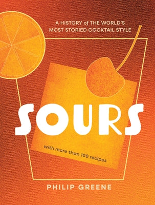 Sours: A History of the World's Most Storied Cocktail Style by Greene, Philip