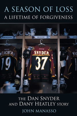 A Season of Loss, a Lifetime of Forgiveness: The Dan Snyder and Dany Heatley Story by Manasso, John