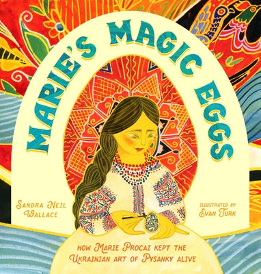 Marie's Magic Eggs: How Marie Procai Kept the Ukrainian Art of Pysanky Alive by Wallace, Sandra Neil