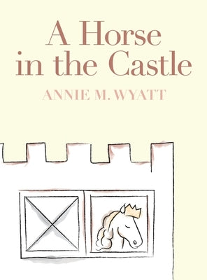 A Horse in the Castle by Wyatt, Annie M.