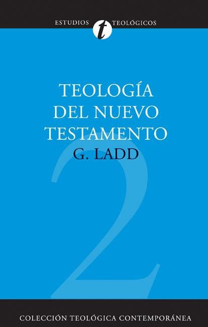 Teología del Nuevo Testamento by Ladd, George Eldon