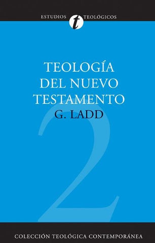 Teología del Nuevo Testamento by Ladd, George Eldon