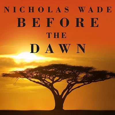 Before the Dawn Lib/E: Recovering the Lost History of Our Ancestors by Wade, Nicholas