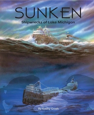 Sunken: Shipwrecks of Lake Michigan by Groth, Kathy