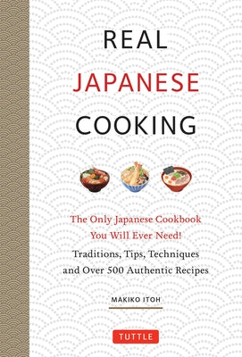 Real Japanese Cooking: Traditions, Tips, Techniques and Over 600 Authentic Recipes by Itoh, Makiko