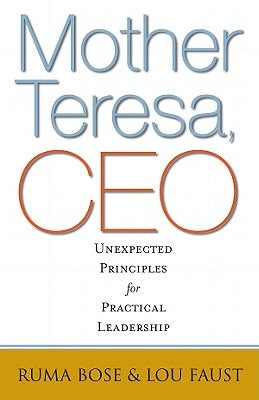 Mother Teresa, CEO: Unexpected Principles for Practical Leadership by Bose, Ruma