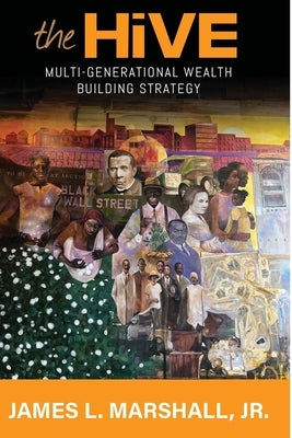 The Hive: Multi-Generational Wealth Building Strategy: Multi-generational Wealth Building Strategy: A: : Multi-Generational Weal by Marshall, James L., Jr.