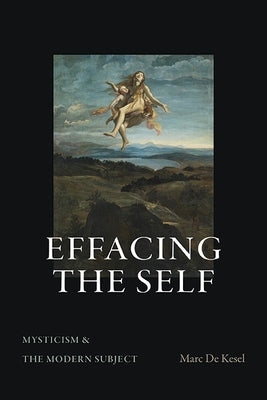 Effacing the Self: Mysticism and the Modern Subject by De Kesel, Marc