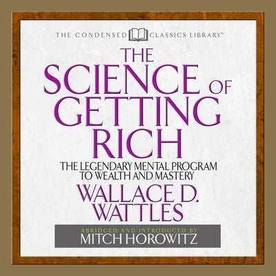 The Science of Getting Rich Lib/E: The Legendary Mental Program to Wealth and Mastery by Wattles, Wallace D.