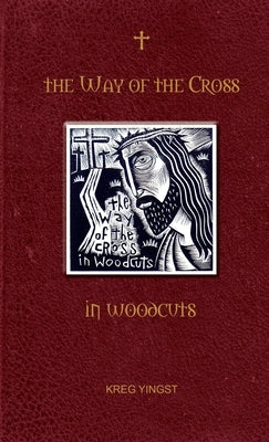 The Way of the Cross in Woodcuts by Yingst, Kreg