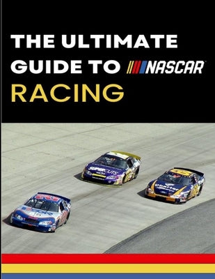 The Ultimate Guide to Nascar Racing by Swank, Max