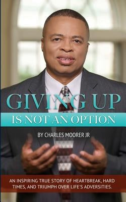 Giving Up Is Not An Option by Moorer Jr, Charles