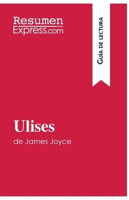 Ulises de James Joyce (Guía de lectura): Resumen y análisis completo by Resumenexpress