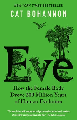 Eve: How the Female Body Drove 200 Million Years of Human Evolution by Bohannon, Cat