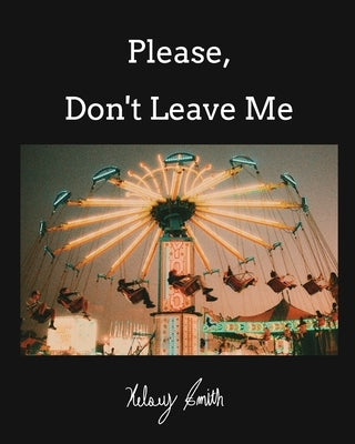 Please, Don't Leave Me by Smith, Kelsey