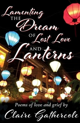 Lamenting the Dream of Lost Love and Lanterns by Gathercole, Claire