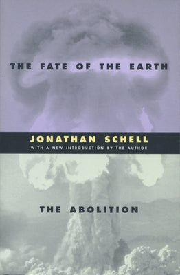The Fate of the Earth and the Abolition by Schell, Jonathan