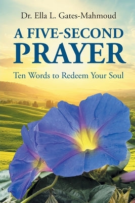 A Five-Second Prayer: Ten Words to Redeem Your Soul by Gates-Mahmoud, Ella L.