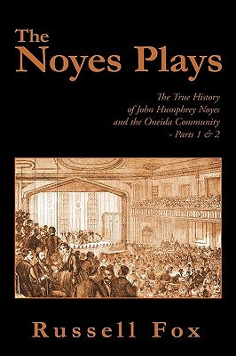 The Noyes Plays: The True History of John Humphrey Noyes and the Oneida Community - Parts 1 & 2 by Fox, Russell