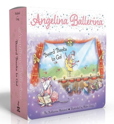 Angelina Ballerina Board Books to Go! (Boxed Set): Center Stage; Big Dreams!; Angelina Ballerina by the Sea by Holabird, Katharine
