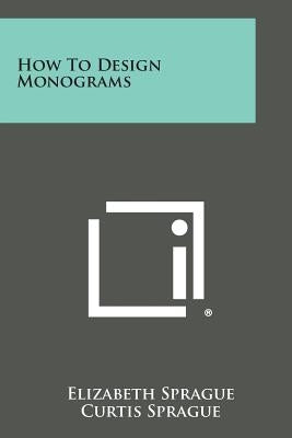 How to Design Monograms by Sprague, Elizabeth