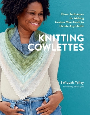 Knitting Cowlettes: Clever Techniques for Making Custom Mini-Cowls to Elevate Any Outfit by Talley, Safiyyah