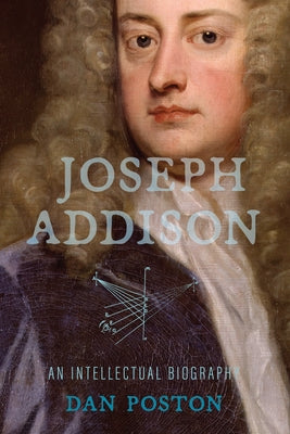Joseph Addison: An Intellectual Biography by Poston, Dan