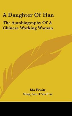 A Daughter of Han: The Autobiography of a Chinese Working Woman by Pruitt, Ida