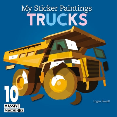 My Sticker Paintings: Trucks: 10 Massive Machines by Powell, Logan