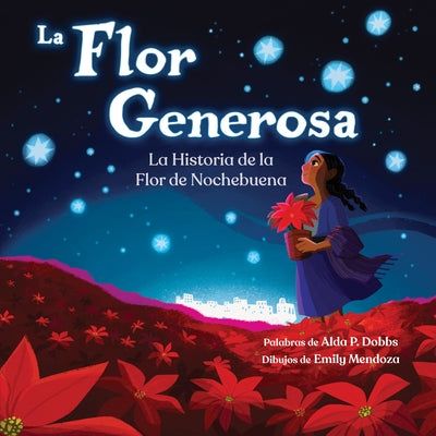 La Flor Generosa: La Historia de la Flor de Nochebuena by Dobbs, Alda P.