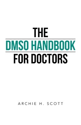The DMSO Handbook for Doctors by Scott, Archie H.