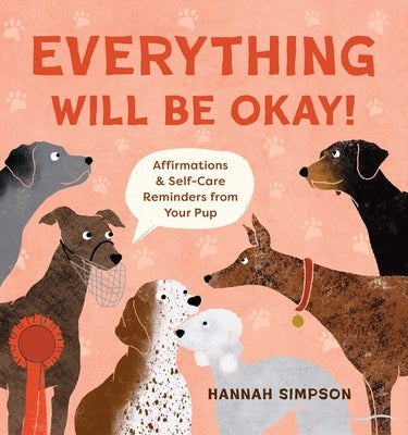Everything Will Be Okay!: Affirmations & Self-Care Reminders from Your Pup by Simpson, Hannah